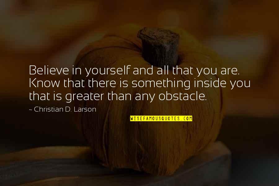 Know Something Inside Out Quotes By Christian D. Larson: Believe in yourself and all that you are.