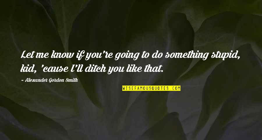 Know Something Is Going Quotes By Alexander Gordon Smith: Let me know if you're going to do