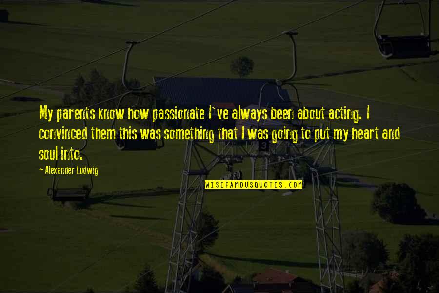 Know Something Is Going Quotes By Alexander Ludwig: My parents know how passionate I've always been