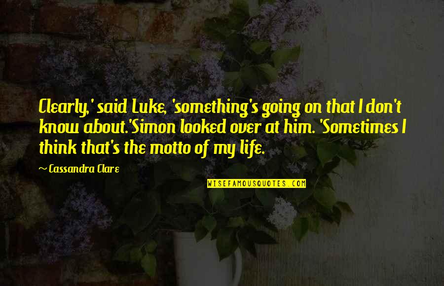 Know Something Is Going Quotes By Cassandra Clare: Clearly,' said Luke, 'something's going on that I