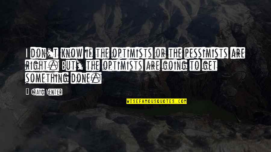Know Something Is Going Quotes By Craig Venter: I don't know if the optimists or the