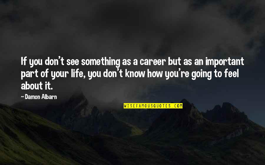 Know Something Is Going Quotes By Damon Albarn: If you don't see something as a career