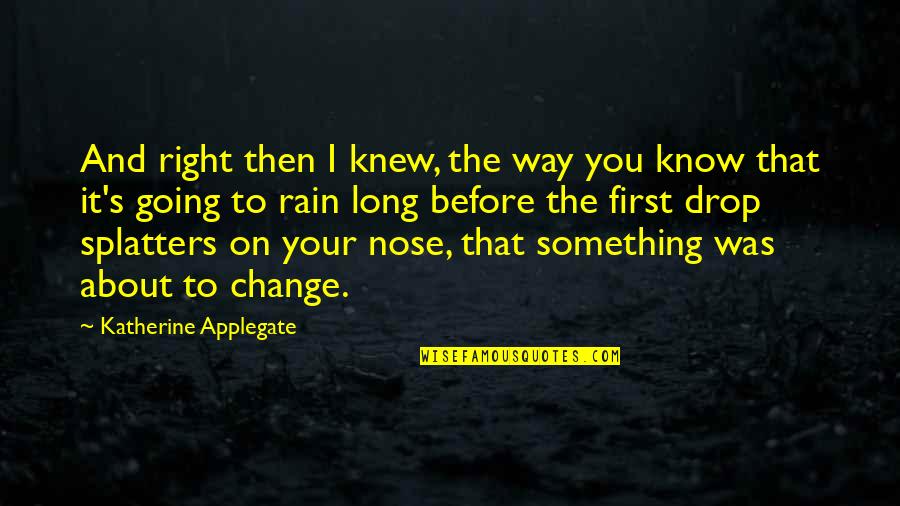Know Something Is Going Quotes By Katherine Applegate: And right then I knew, the way you