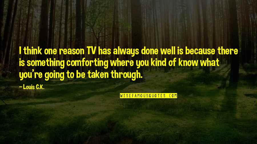 Know Something Is Going Quotes By Louis C.K.: I think one reason TV has always done