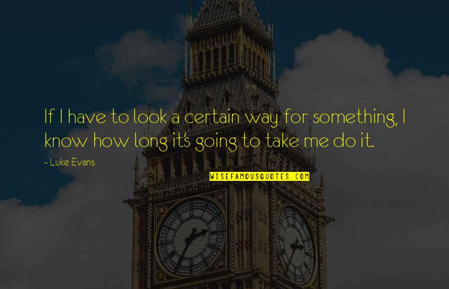 Know Something Is Going Quotes By Luke Evans: If I have to look a certain way