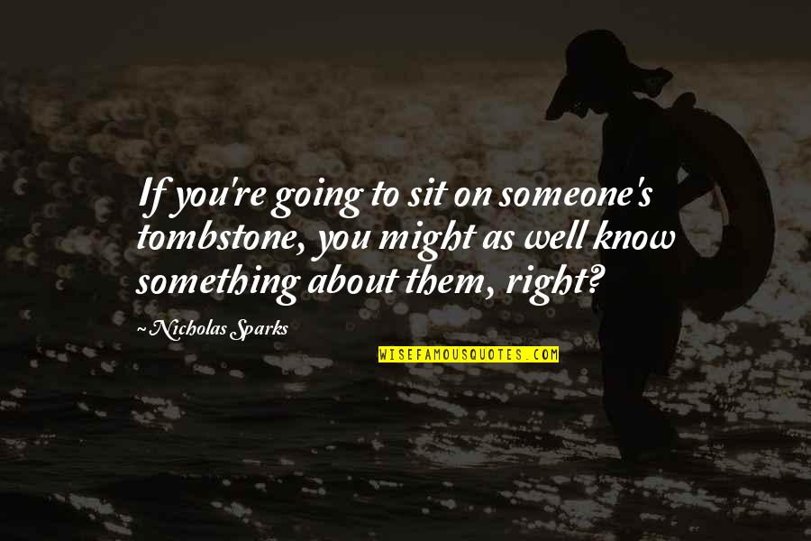 Know Something Is Going Quotes By Nicholas Sparks: If you're going to sit on someone's tombstone,