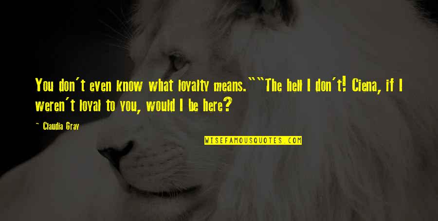 Know Star Quotes By Claudia Gray: You don't even know what loyalty means.""The hell Know Star Quotes By Claudia Gray: You don't even know what loyalty means.""The hell