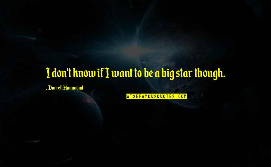 Know Star Quotes By Darrell Hammond: I don't know if I want to be Know Star Quotes By Darrell Hammond: I don't know if I want to be