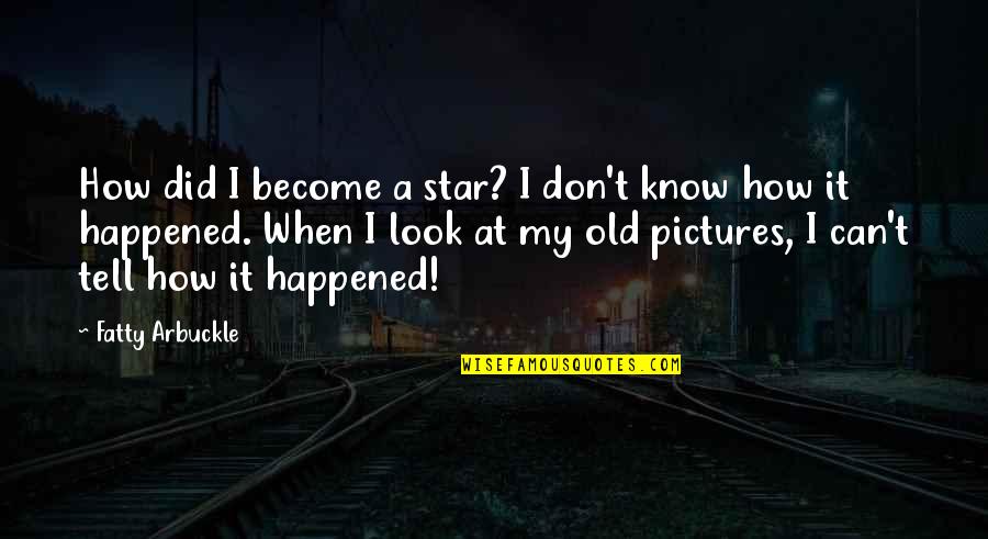 Know Star Quotes By Fatty Arbuckle: How did I become a star? I don't Know Star Quotes By Fatty Arbuckle: How did I become a star? I don't