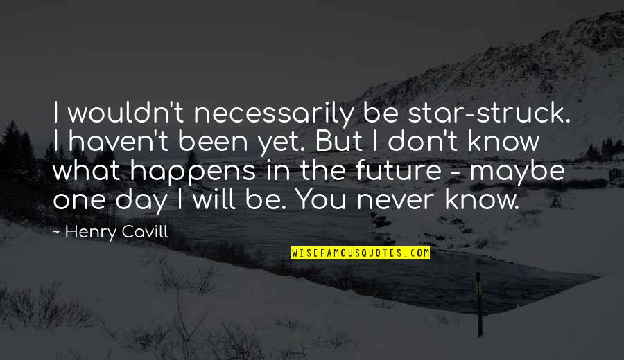 Know Star Quotes By Henry Cavill: I wouldn't necessarily be star-struck. I haven't been