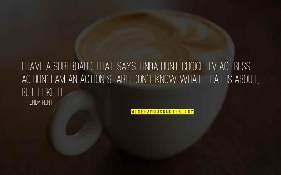 Know Star Quotes By Linda Hunt: I have a surfboard that says 'Linda Hunt Know Star Quotes By Linda Hunt: I have a surfboard that says 'Linda Hunt