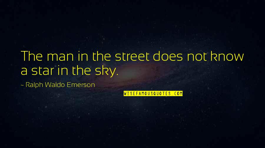 Know Star Quotes By Ralph Waldo Emerson: The man in the street does not know Know Star Quotes By Ralph Waldo Emerson: The man in the street does not know