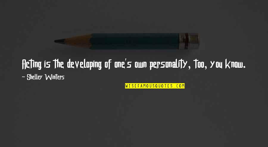 Know Star Quotes By Shelley Winters: Acting is the developing of one's own personality, Know Star Quotes By Shelley Winters: Acting is the developing of one's own personality,
