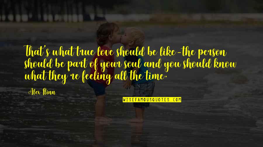 Know That Feeling Quotes By Alex Flinn: That's what true love should be like-the person