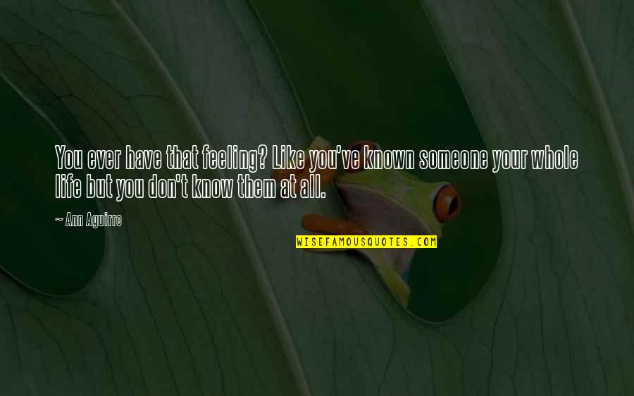 Know That Feeling Quotes By Ann Aguirre: You ever have that feeling? Like you've known