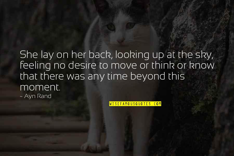 Know That Feeling Quotes By Ayn Rand: She lay on her back, looking up at