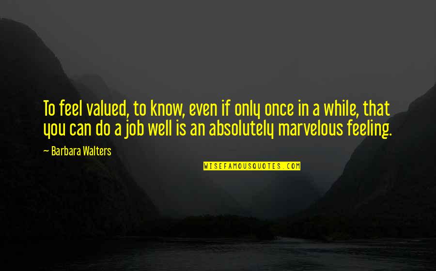 Know That Feeling Quotes By Barbara Walters: To feel valued, to know, even if only