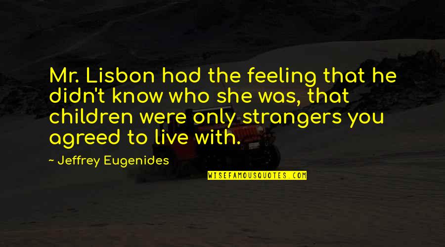 Know That Feeling Quotes By Jeffrey Eugenides: Mr. Lisbon had the feeling that he didn't