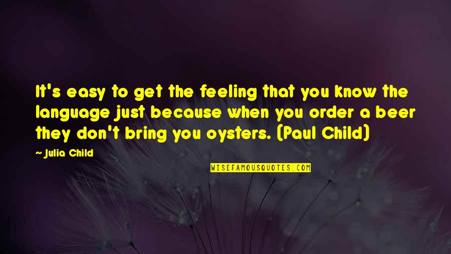 Know That Feeling Quotes By Julia Child: It's easy to get the feeling that you