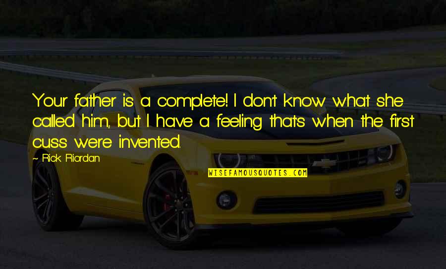 Know That Feeling Quotes By Rick Riordan: Your father is a complete! I don't know