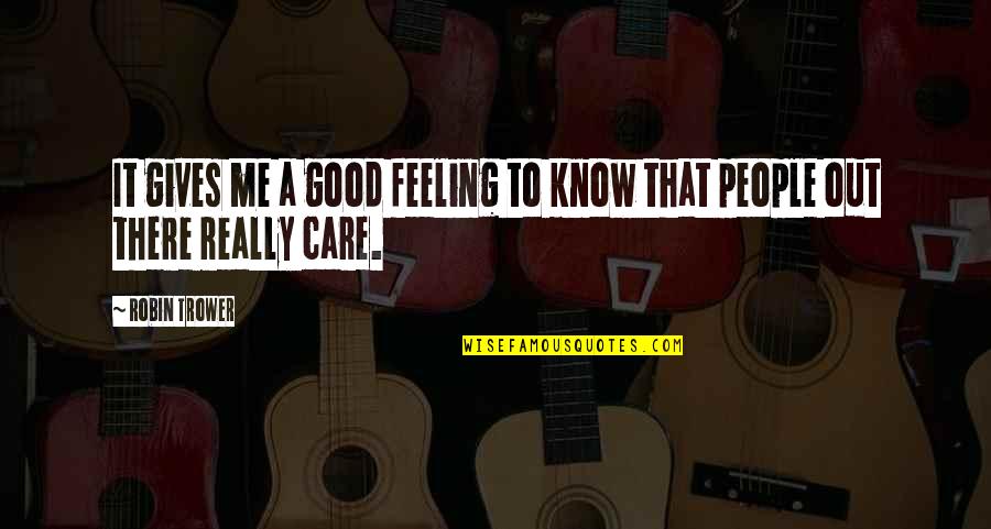 Know That Feeling Quotes By Robin Trower: It gives me a good feeling to know