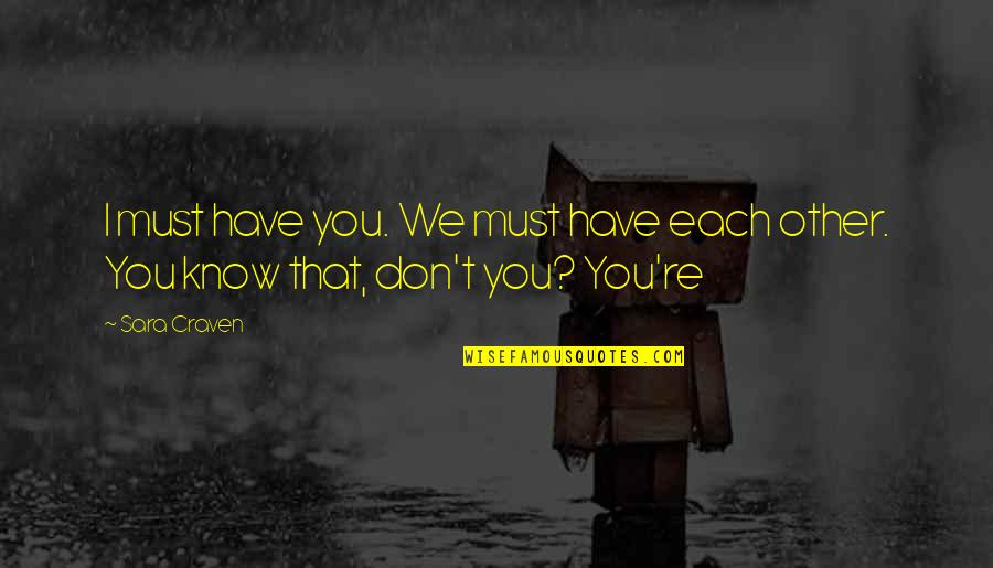 Know That I Love Quotes By Sara Craven: I must have you. We must have each