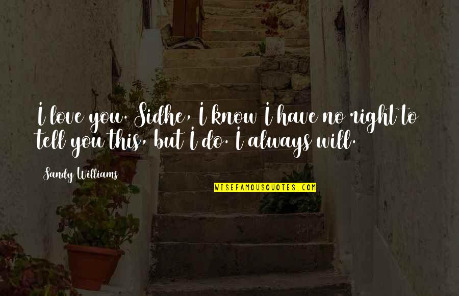 Know That I Will Always Love You Quotes By Sandy Williams: I love you. Sidhe, I know I have