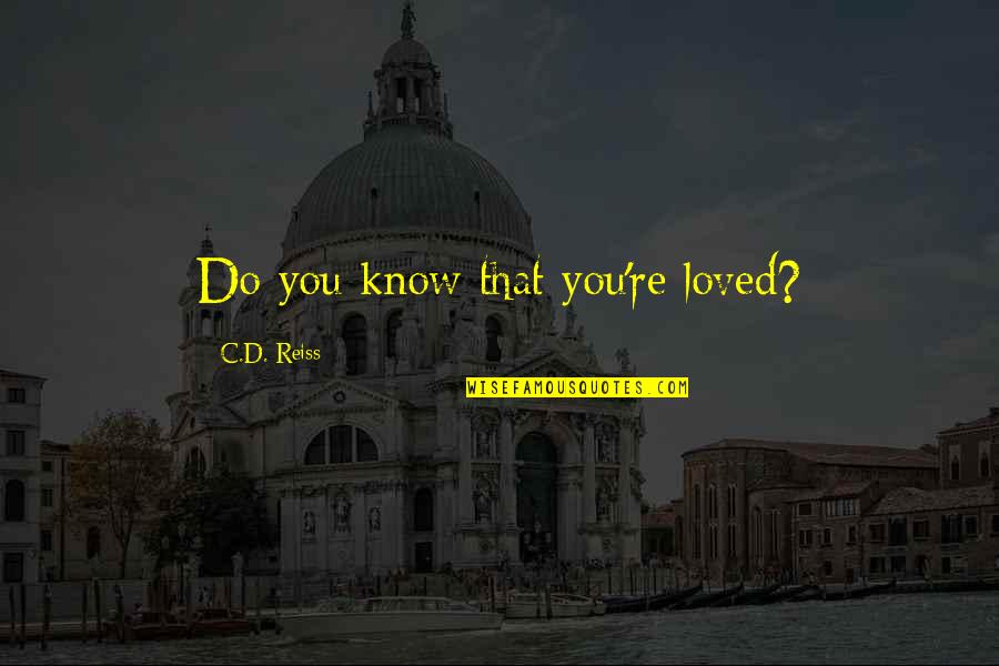 Know That You Are Loved Quotes By C.D. Reiss: Do you know that you're loved?