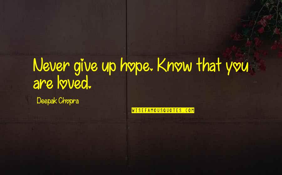 Know That You Are Loved Quotes By Deepak Chopra: Never give up hope. Know that you are