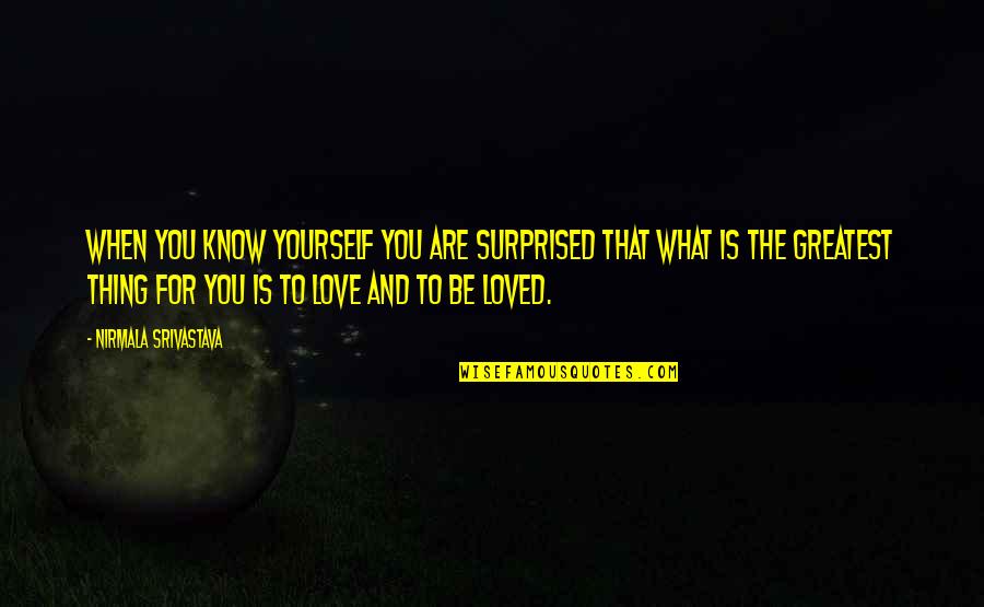 Know That You Are Loved Quotes By Nirmala Srivastava: When you know yourself you are surprised that