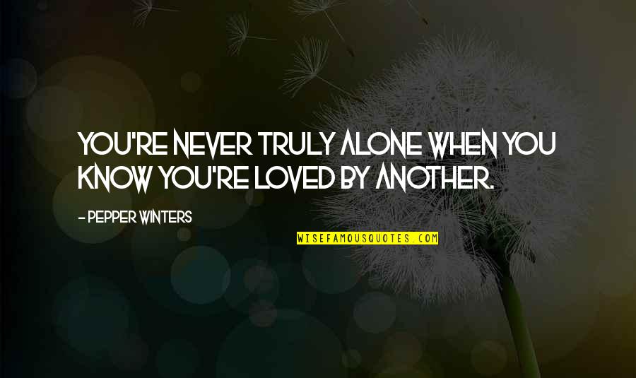 Know That You Are Loved Quotes By Pepper Winters: You're never truly alone when you know you're