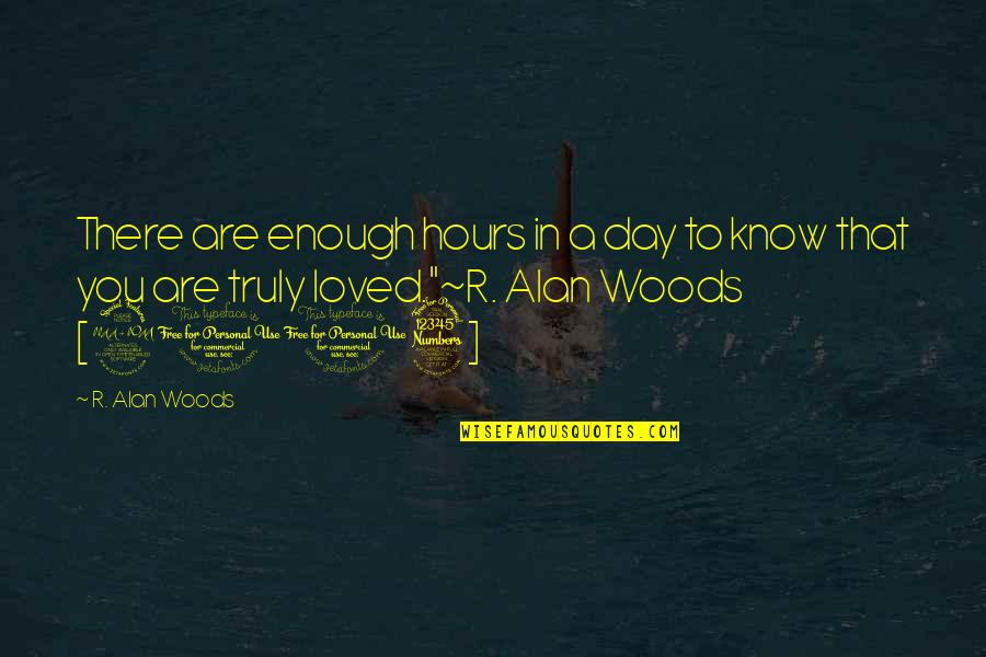 Know That You Are Loved Quotes By R. Alan Woods: There are enough hours in a day to