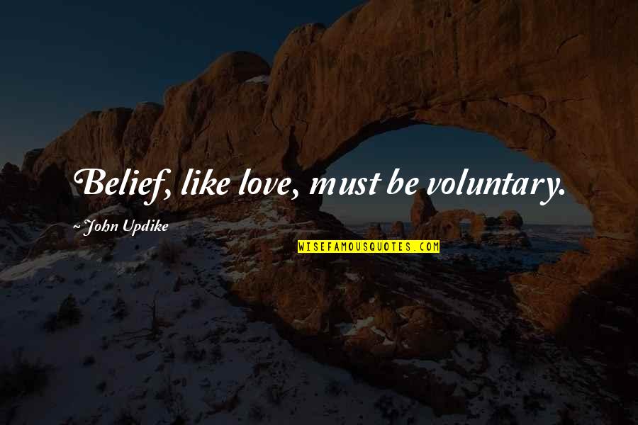 Know Thats Right Andy Mineo Quotes By John Updike: Belief, like love, must be voluntary. Know Thats Right Andy Mineo Quotes By John Updike: Belief, like love, must be voluntary.