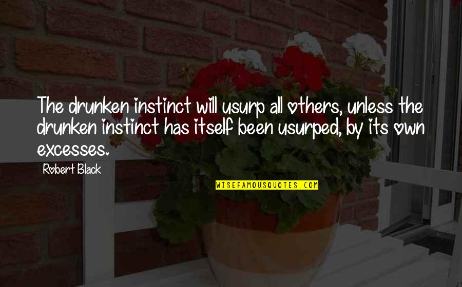 Know The Basics Quotes By Robert Black: The drunken instinct will usurp all others, unless