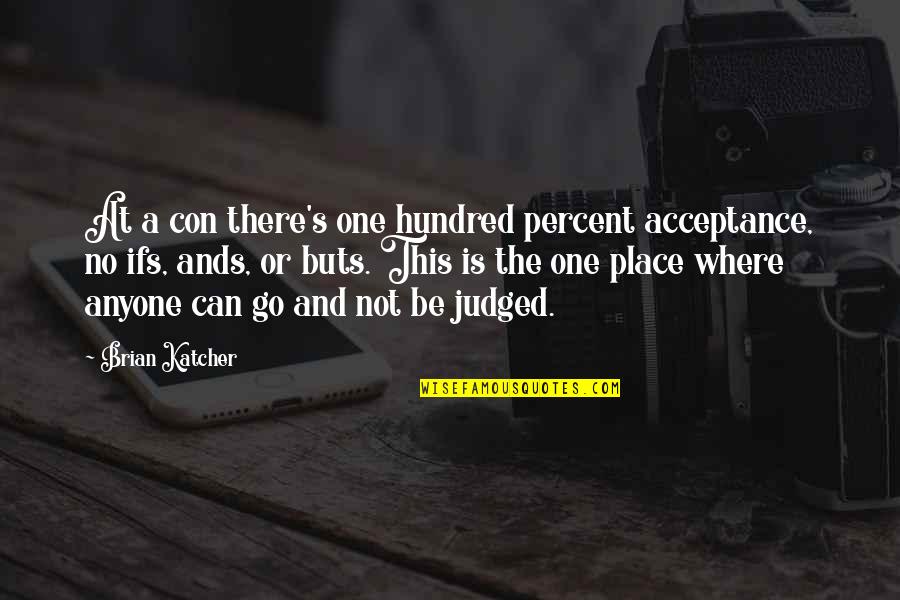 Know The Facts Before You Speak Quotes By Brian Katcher: At a con there's one hundred percent acceptance,