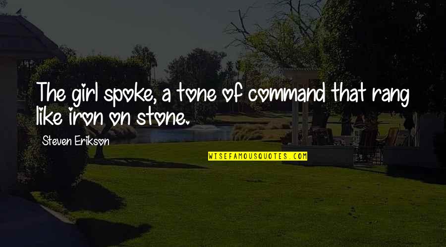 Know The Facts Before You Speak Quotes By Steven Erikson: The girl spoke, a tone of command that Know The Facts Before You Speak Quotes By Steven Erikson: The girl spoke, a tone of command that