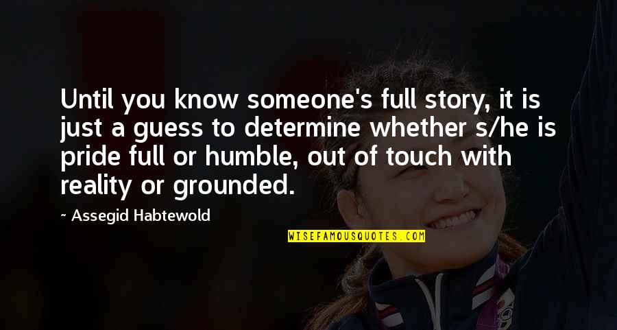 Know The Full Story Quotes By Assegid Habtewold: Until you know someone's full story, it is Know The Full Story Quotes By Assegid Habtewold: Until you know someone's full story, it is