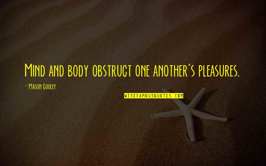 Know The Full Story Quotes By Mason Cooley: Mind and body obstruct one another's pleasures. Know The Full Story Quotes By Mason Cooley: Mind and body obstruct one another's pleasures.