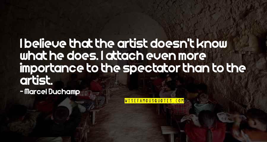 Know The Quotes By Marcel Duchamp: I believe that the artist doesn't know what Know The Quotes By Marcel Duchamp: I believe that the artist doesn't know what