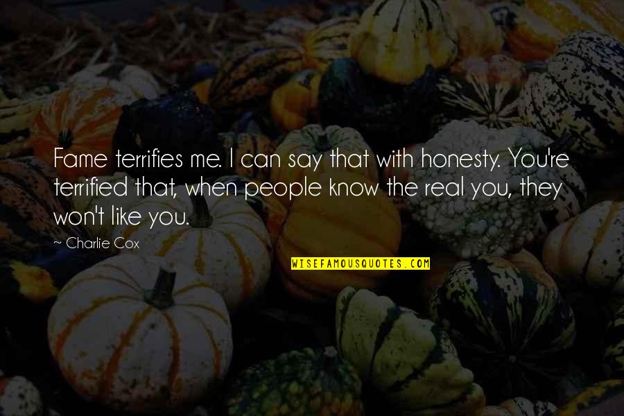 Know The Real Me Quotes By Charlie Cox: Fame terrifies me. I can say that with Know The Real Me Quotes By Charlie Cox: Fame terrifies me. I can say that with