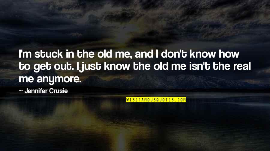 Know The Real Me Quotes By Jennifer Crusie: I'm stuck in the old me, and I Know The Real Me Quotes By Jennifer Crusie: I'm stuck in the old me, and I