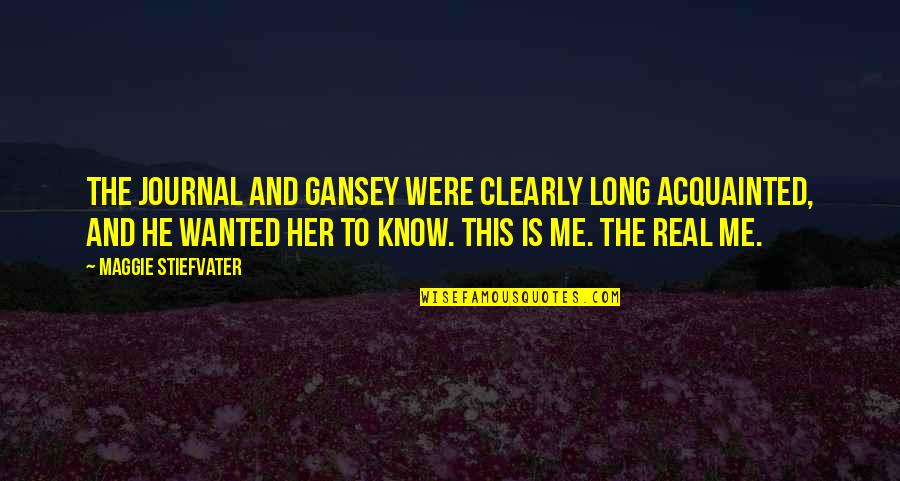 Know The Real Me Quotes By Maggie Stiefvater: The journal and Gansey were clearly long acquainted,