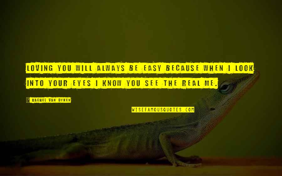 Know The Real Me Quotes By Rachel Van Dyken: Loving you will always be easy because when
