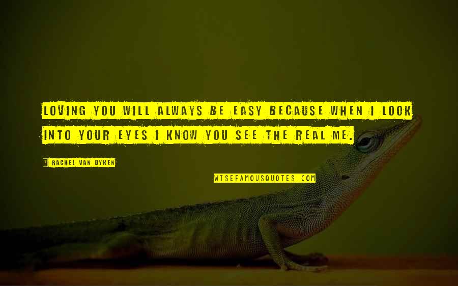 Know The Real Me Quotes By Rachel Van Dyken: Loving you will always be easy because when Know The Real Me Quotes By Rachel Van Dyken: Loving you will always be easy because when