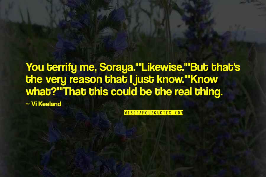 Know The Real Me Quotes By Vi Keeland: You terrify me, Soraya.""Likewise.""But that's the very reason