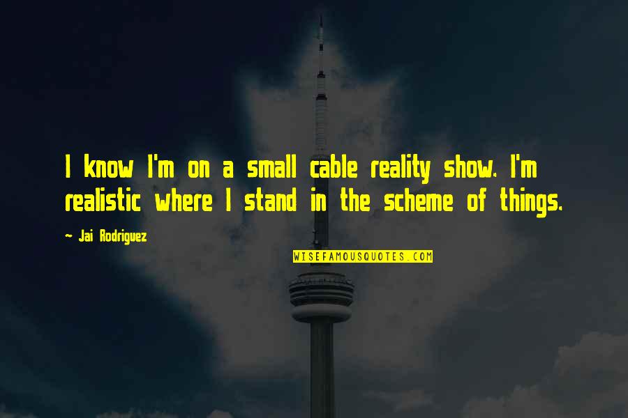 Know The Reality Quotes By Jai Rodriguez: I know I'm on a small cable reality