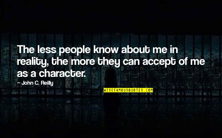 Know The Reality Quotes By John C. Reilly: The less people know about me in reality,