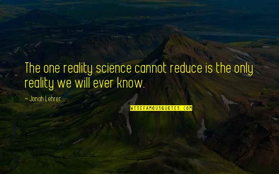 Know The Reality Quotes By Jonah Lehrer: The one reality science cannot reduce is the