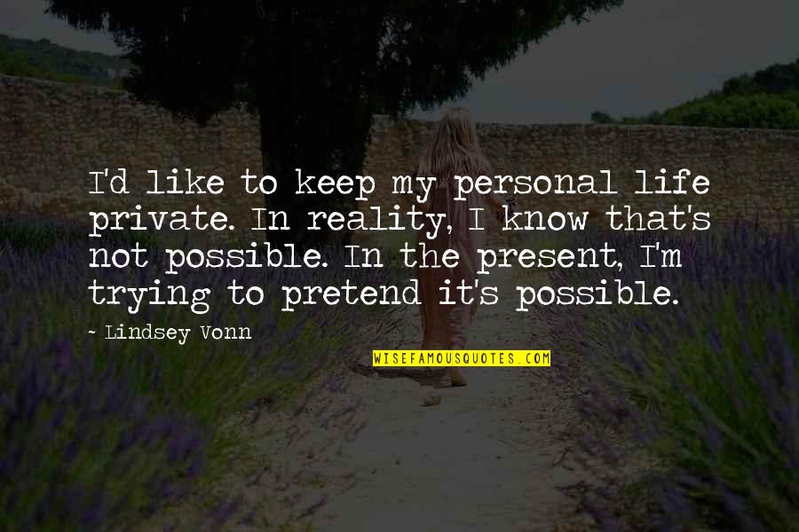 Know The Reality Quotes By Lindsey Vonn: I'd like to keep my personal life private.