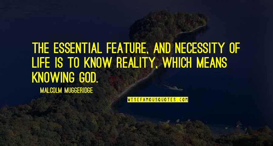 Know The Reality Quotes By Malcolm Muggeridge: The essential feature, and necessity of life is